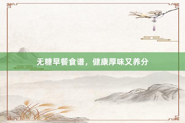 无糖早餐食谱，健康厚味又养分