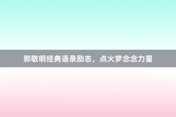 郭敬明经典语录励志，点火梦念念力量